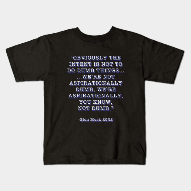 Elon Musk Aspirationally Dumb Tweet Quote Kids T-Shirt by Created by JR